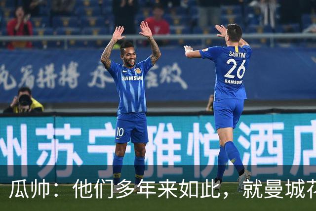 瓜帅：他们多年来如此，就曼城花钱才被炒新闻
